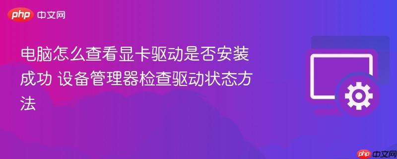 电脑怎么查看显卡驱动是否安装成功 设备管理器检查驱动状态方法