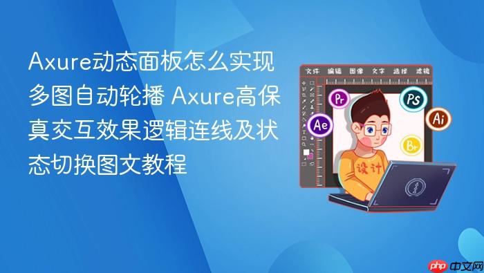 axure动态面板怎么实现多图自动轮播 axure高保真交互效果逻辑连线及状态切换图文教程