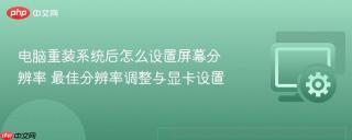 电脑重装系统后怎么设置屏幕分辨率 最佳分辨率调整与显卡设置