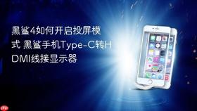 黑鲨4如何开启投屏模式 黑鲨手机type-c转hdmi线接显示器