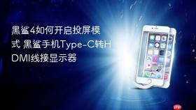 黑鲨4如何开启投屏模式 黑鲨手机Type-C转HDMI线接显示器