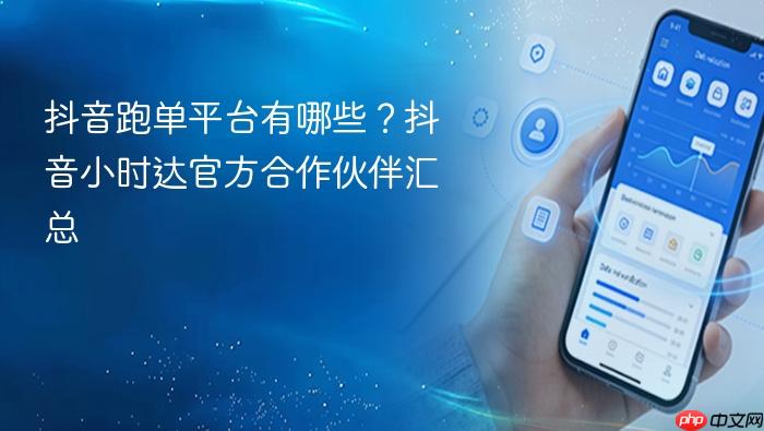 抖音跑单平台有哪些?抖音小时达官方合作伙伴汇总