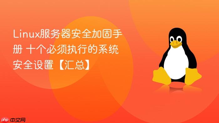 linux服务器安全加固手册 十个必须执行的系统安全设置【汇总】