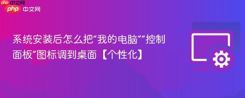 系统安装后怎么把“我的电脑”“控制面板”图标调到桌面【个性化】