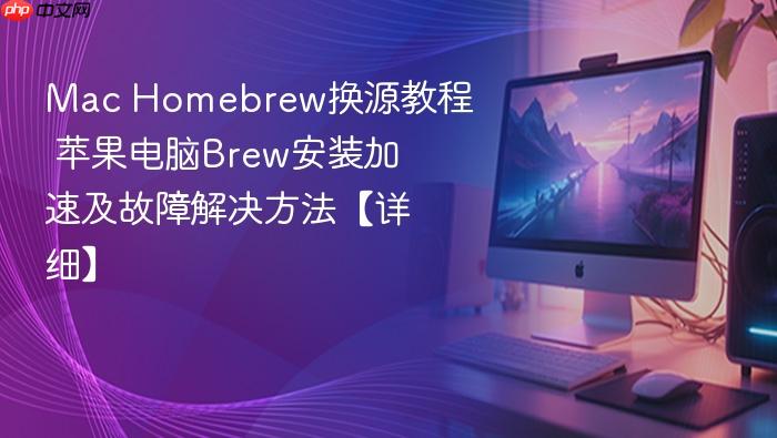 mac homebrew换源教程 苹果电脑brew安装加速及故障解决方法【详细】