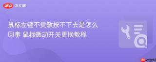 鼠标左键不灵敏按不下去是怎么回事 鼠标微动开关更换教程