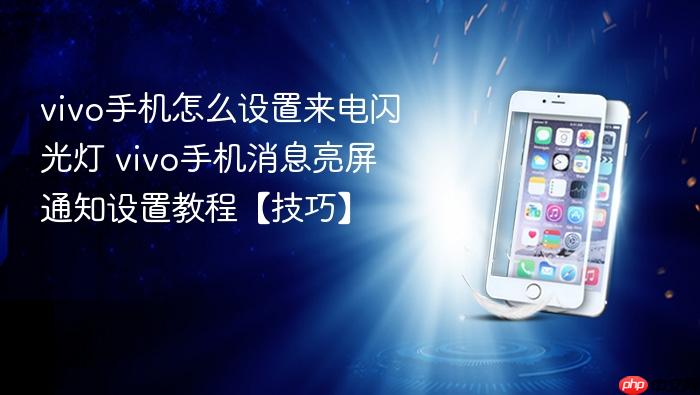 vivo手机怎么设置来电闪光灯 vivo手机消息亮屏通知设置教程【技巧】