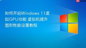 如何开启windows 11虚拟gpu功能 虚拟机提升图形性能设置教程