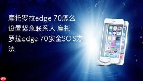摩托罗拉edge 70怎么设置紧急联系人 摩托罗拉edge 70安全SOS方法