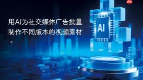 用AI为社交媒体广告批量制作不同版本的视频素材。