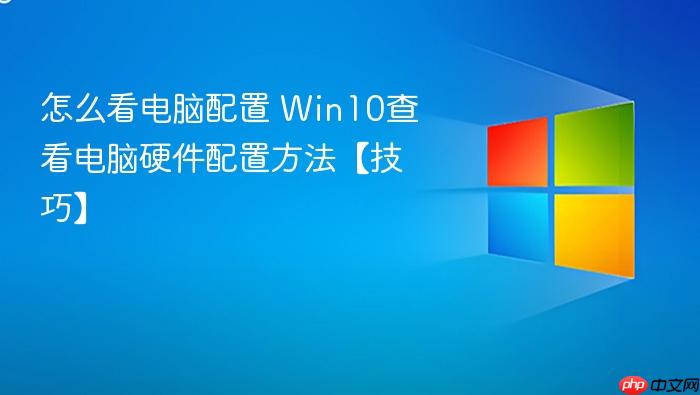 怎么看电脑配置 win10查看电脑硬件配置方法【技巧】