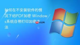 如何在不安装软件的情况下给pdf加密 windows系统自带打印加密方法
