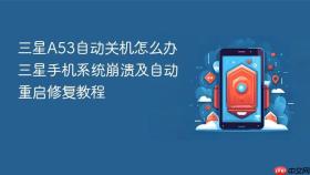 三星a53自动关机怎么办 三星手机系统崩溃及自动重启修复教程