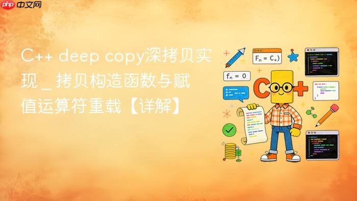 c++ deep copy深拷贝实现 _ 拷贝构造函数与赋值运算符重载【详解】