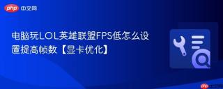 电脑玩LOL英雄联盟FPS低怎么设置提高帧数【显卡优化】