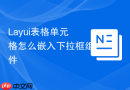 Layui表格单元格怎么嵌入下拉框组件