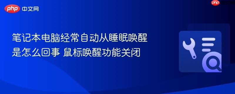 笔记本电脑经常自动从睡眠唤醒是怎么回事 鼠标唤醒功能关闭