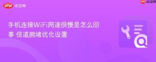 手机连接WiFi网速很慢是怎么回事 信道拥堵优化设置
