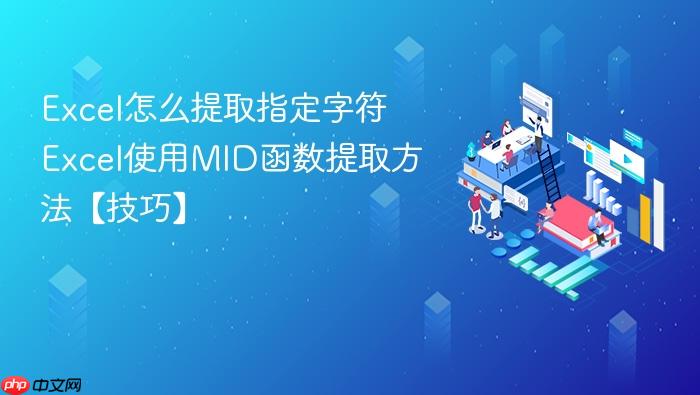 excel怎么提取指定字符 excel使用mid函数提取方法【技巧】