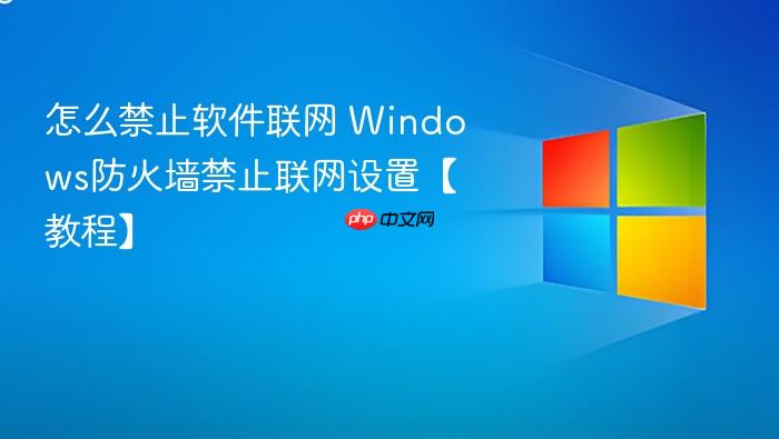 怎么禁止软件联网 windows防火墙禁止联网设置【教程】