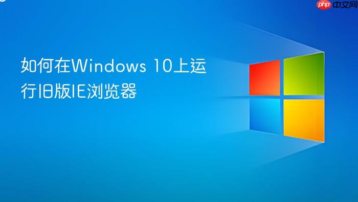 如何在windows 10上运行旧版ie浏览器