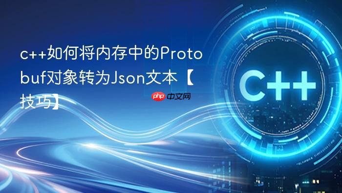 c++如何将内存中的protobuf对象转为json文本【技巧】