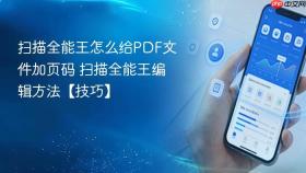 扫描全能王怎么给PDF文件加页码 扫描全能王编辑方法【技巧】