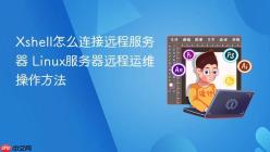 Xshell怎么连接远程服务器 Linux服务器远程运维操作方法