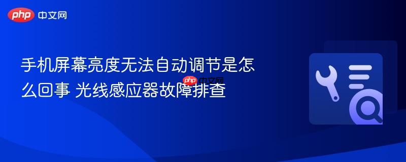 手机屏幕亮度无法自动调节是怎么回事 光线感应器故障排查
