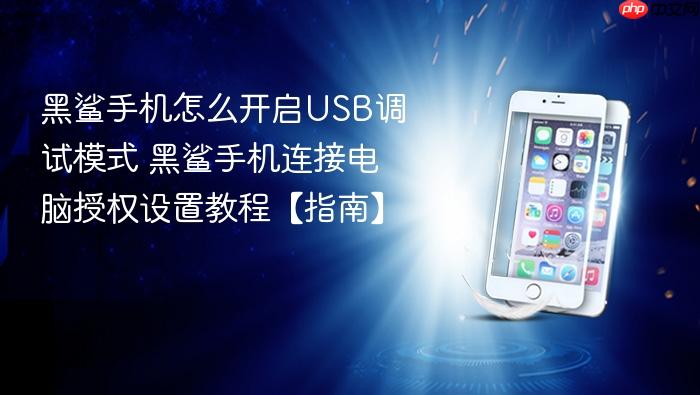 黑鲨手机怎么开启usb调试模式 黑鲨手机连接电脑授权设置教程【指南】