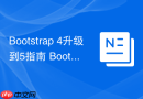 Bootstrap 4升级到5指南 Bootstrap 4项目如何迁移到Bootstrap 5