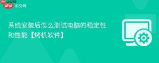系统安装后怎么测试电脑的稳定性和性能【烤机软件】