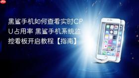 黑鲨手机如何查看实时CPU占用率 黑鲨手机系统监控看板开启教程【指南】