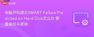 电脑开机提示smart failure predicted on hard disk怎么办 硬盘备份与更换