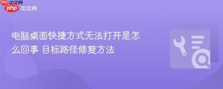 电脑桌面快捷方式无法打开是怎么回事 目标路径修复方法