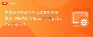 电脑系统安装后怎么查看电池健康度 电脑系统安装powercfg /batteryreport