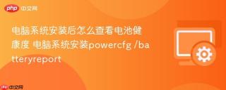 电脑系统安装后怎么查看电池健康度 电脑系统安装powercfg /batteryreport