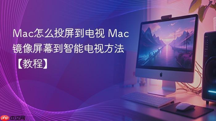 mac怎么投屏到电视 mac镜像屏幕到智能电视方法【教程】