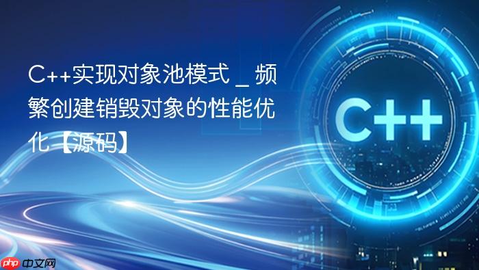 c++实现对象池模式 _ 频繁创建销毁对象的性能优化【源码】