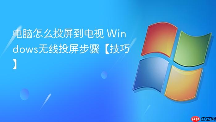 电脑怎么投屏到电视 windows无线投屏步骤【技巧】