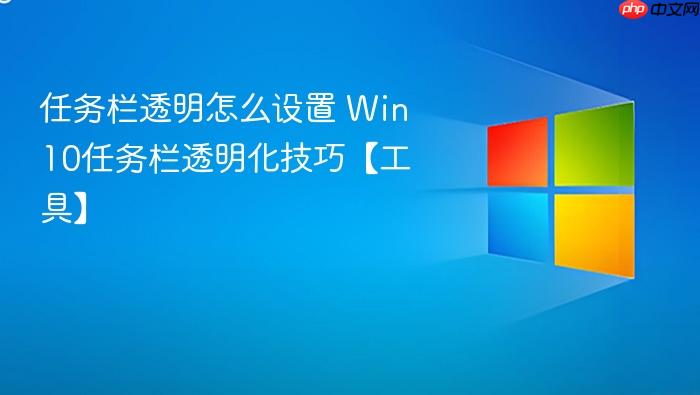任务栏透明怎么设置 win10任务栏透明化技巧【工具】
