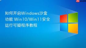 如何开启windows沙盒功能 win10/win11安全运行可疑程序教程