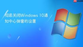 彻底关闭windows 10通知中心弹窗的设置