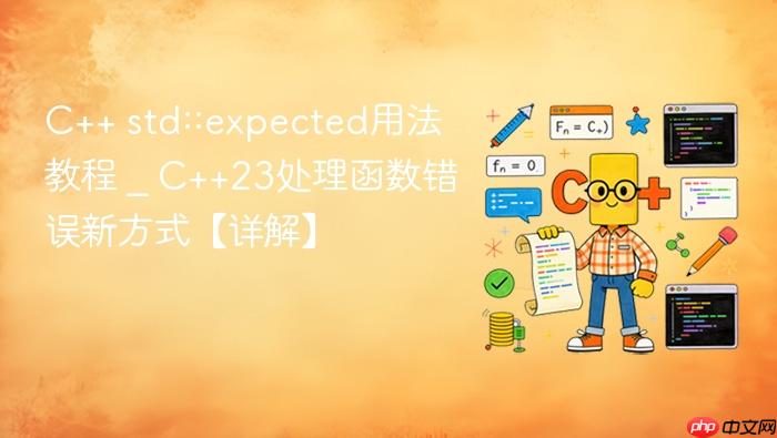 c++ std::expected用法教程 _ c++23处理函数错误新方式【详解】