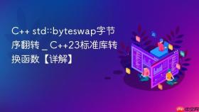 C++ std::byteswap字节序翻转 _ C++23标准库转换函数【详解】