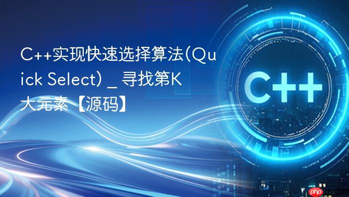 c++实现快速选择算法(quick select) _ 寻找第k大元素【源码】