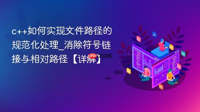 c++如何实现文件路径的规范化处理_消除符号链接与相对路径【详解】