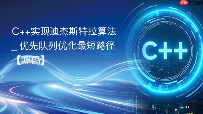 c++实现迪杰斯特拉算法 _ 优先队列优化最短路径【源码】