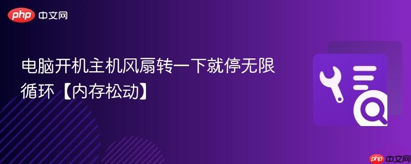 电脑开机主机风扇转一下就停无限循环【内存松动】
