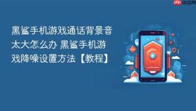 黑鲨手机游戏通话背景音太大怎么办 黑鲨手机游戏降噪设置方法【教程】